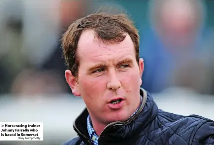  ?? Harry Trump/Getty ?? Horseracin­g trainer Johnny Farrelly who is based in Somerset