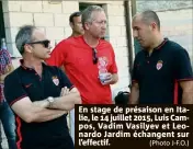  ??  ?? En stage de présaison en Italie, le  juillet , Luis Campos, Vadim Vasilyev et Leonardo Jardim échangent sur l’effectif. (Photo J-F.O.)