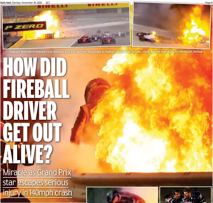  ??  ?? Impact: Romain Grosjean’s car hurtles into the barrier, explodes in flames and breaks in two, right, but he manages to climb out, below