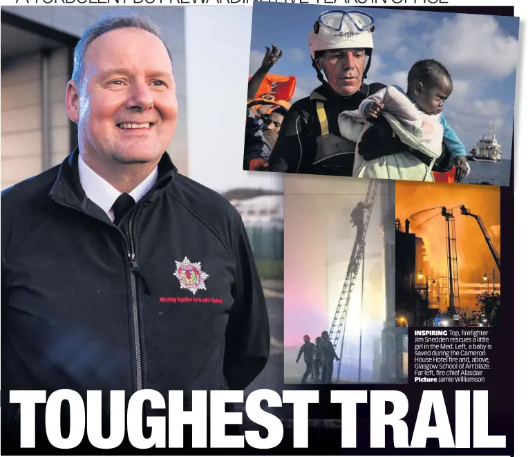  ??  ?? INSPIRING Top, firefighte­r Jim Snedden rescues a little girl in the Med. Left, a baby is saved during the Cameron House Hotel fire and, above, Glasgow School of Art blaze. Far left, fire chief Alasdair Picture Jamie Williamson