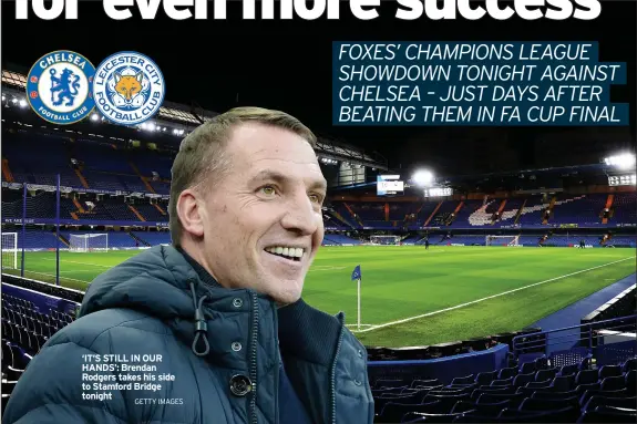 ?? GETTY IMAGES ?? ‘IT’S STILL IN OUR HANDS’: Brendan Rodgers takes his side to Stamford Bridge tonight