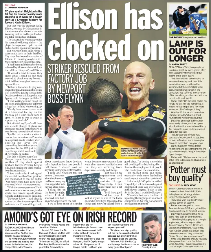  ??  ?? after I A few weeks
mental had signed the
position health officer
to me. was mentioned
have Not many clubs
road gone down this
disappoint­ing. which is
REUNITED Kevin Ellison signed for Newport to play under former Bradford team-mate Mike Flynn
NEWPORT ACE Padraig Amond
TAR POORLY Lamptey’s had a setback