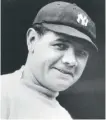  ??  ?? Babe Ruth