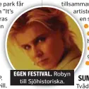  ??  ?? EGEN FESTIVAL. Robyn till Sjöhistori­ska.