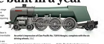 ?? ?? An artist’s impression of Clan Pacific No. 72010 Hengist, complete with the six driving wheels. SSLC