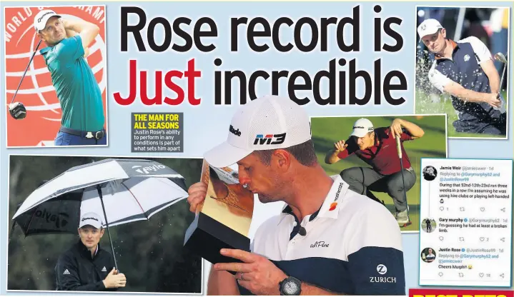  ??  ?? THE MAN FOR ALL SEASONS Justin Rose’s ability to perform in any conditions is part of what sets him apart