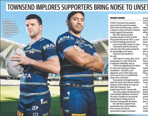  ?? Taumalolo. Picture: Shae Beplate. ?? North Queensland Cowboys Cocaptains, Chad Townsend and Jason