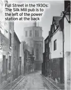  ?? ?? Full Street in the 1930s: The Silk Mill pub is to the left of the power station at the back