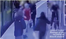  ?? ?? Leaked video: Footage of the incident at Howth station