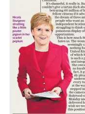  ??  ?? Nicola Sturgeon: strutting like a little pouter pigeon in her scarlet peplum