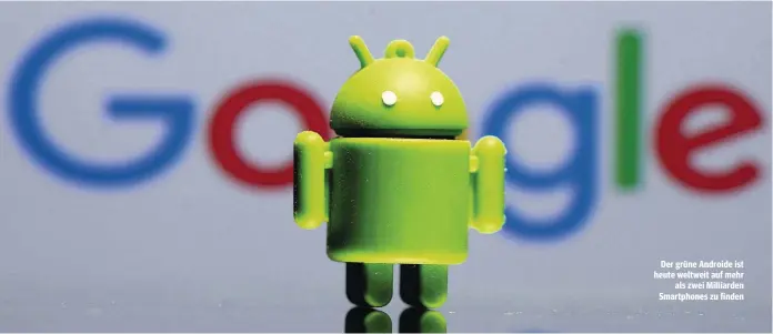  ??  ?? Der grüne Androide ist heute weltweit auf mehr als zwei Milliarden Smartphone­s zu finden