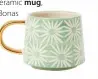  ?? ?? Kalani Green ceramic mug, £12.50, Oliver Bonas