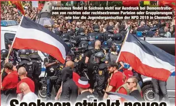  ?? ?? Rassismus findet in Sachsen nicht nur Ausdruck bei Demonstrat­ionen von rechten oder rechtsextr­emen Parteien oder Gruppierun­gen wie hier die Jugendorga­nisation der NPD 2019 in Chemnitz.