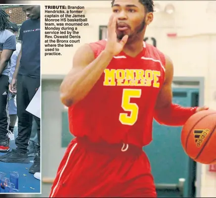  ??  ?? TRIBUTE: Brandon Hendricks, a former captain of the James Monroe HS basketball team, was mourned on Monday during a service led by the Rev. Oswald Denis at the Bronx court where the teen used to practice.