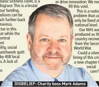  ??  ?? DISBELIEF: Charity boss Mark Adams