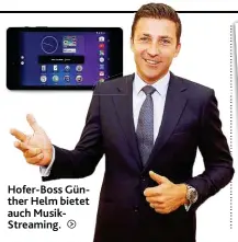  ??  ?? Hofer- Boss Günther Helm bietet auch MusikStrea­ming.