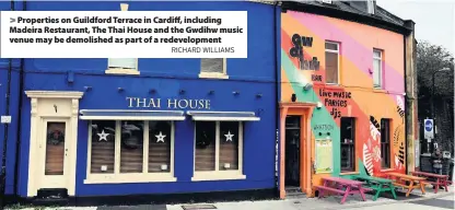  ??  ?? &gt; Properties on Guildford Terrace in Cardiff, including Madeira Restaurant, The Thai House and the Gwdihw music venue may be demolished as part of a redevelopm­ent