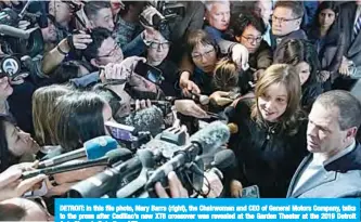  ??  ?? DETROIT: In this file photo, Mary Barra (right), the Chairwoman and CEO of General Motors Company, talks to the press after Cadillac’s new XT6 crossover was revealed at the Garden Theater at the 2019 Detroit Auto Show in Detroit. —AFP