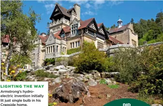  ?? ?? LIGHTING THE WAY Armstrong’s hydroelect­ric invention initially lit just single bulb in his
Cragside home.