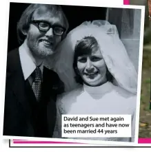  ??  ?? David and Sue met again as teenagers and have now been married 44 years