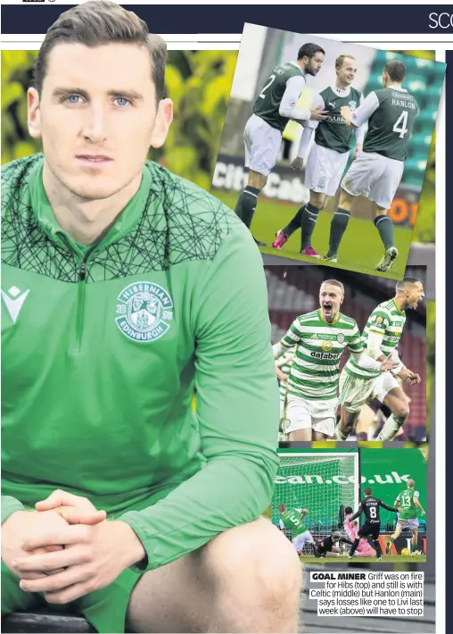 ??  ?? GOAL MINER Griff was on fire for Hibs (top) and still is with Celtic (middle) but Hanlon (main) says losses like one to Livi last week (above) will have to stop