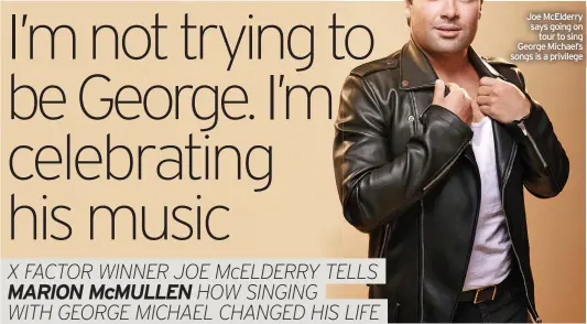  ?? ?? Joe McElderry says going on tour to sing George Michael’s songs is a privilege