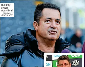  ?? BEN EARLY/ NEWS IMAGES ?? Hull City owner Acun Ilicali