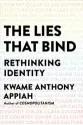  ??  ?? By Kwame Anthony Appiah Liveright, 2018, 256 pages $19.00 (Hardcover) The Lies That Bind: Rethinking Identity