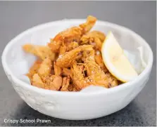  ??  ?? Crispy School Prawn