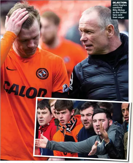  ??  ?? DEJECTION: John Hughes comforts Billy Mckay as the United fans vent their anger