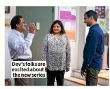  ??  ?? Dev’s folks are excited about the new series