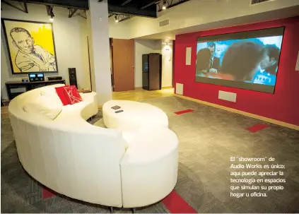  ??  ?? El "showroom" de Audio Works es único; aquí puede apreciar la tecnología en espacios que simulan su propio hogar u oficina.