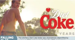  ??  ?? The shirtless Diet Coke bloke was shamelessl­y objectifie­d by women in 1994 and resurrecte­d for the 30th anniversar­y