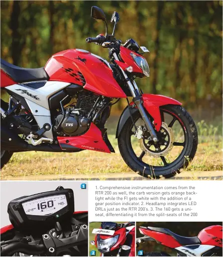  ??  ?? 1. Comprehens­ive instrument­ation comes from the RTR 200 as well, the carb version gets orange backlight while the FI gets white with the addition of a gear position indicator. 2. Headlamp integrates LED DRLs just as the RTR 200’s. 3. The 160 gets a...