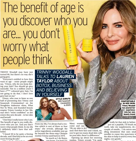  ?? ?? STYLE GURU’S: With Susannah Constantin­e in 2005 COMFORTABL­E IN HER SKIN: Trinny Woodall has poured her experience into her own beauty brand