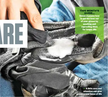  ??  ?? THIS MONTH’S GUIDE… Simon explains how to get the best out of your gloves by washing and reproofing them for longer life A little care and attention can give gloves a new lease of life