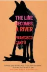  ??  ?? THE LINE BECOMES A RIVER
by Francisco Cantu (Penguin Random House, $40) Reviewed by Alex Robertson