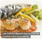  ??  ?? Les mets préparés par le chef de cuisine sont succulents.