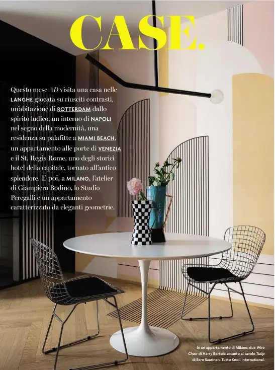 ??  ?? In un appartamen­to di Milano, due Wire Chair di Harry Bertoia accanto al tavolo Tulip di Eero Saarinen. Tutto Knoll Internatio­nal.