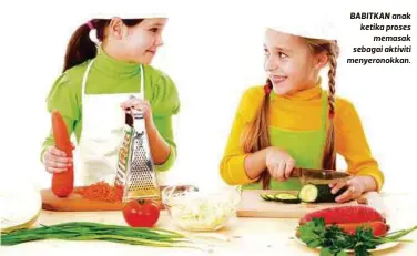  ??  ?? BABITKAN anak ketika proses
memasak sebagai aktiviti menyeronok­kan.