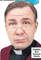  ??  ?? PISSED: Rev Duncan Harris