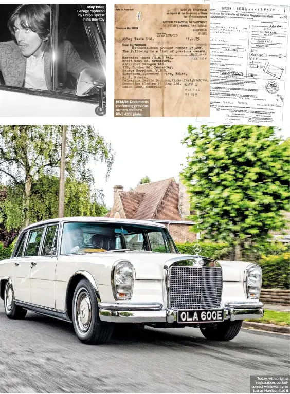  ??  ?? May 1968: George captured by Daily Express in his new toy 1974/81: Documents confirming previous owners and new RWE 420E plate
Today, with original registrati­on, periodcorr­ect whitewall tyres just as Harrison had it
