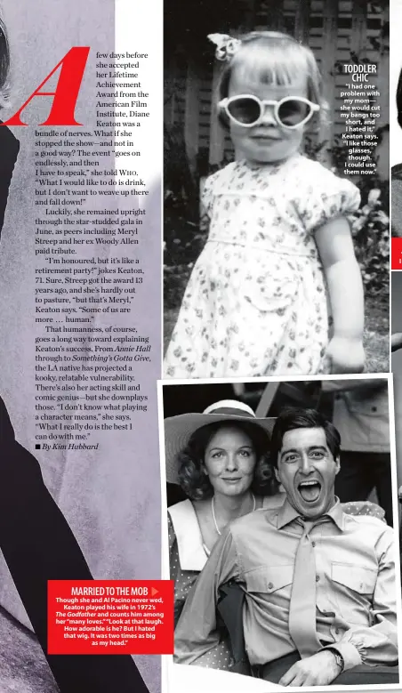  ??  ?? Though she and Al Pacino never wed, Keaton played his wife in 1972’s The Godfather and counts him among her “many loves.” “Look at that laugh. How adorable is he? But I hated that wig. It was two times as big as my head.” “I had one problem with my...