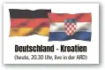  ?? ?? Deutschlan­d - Kroatien (heute, 20.30 Uhr, live in der ARD)