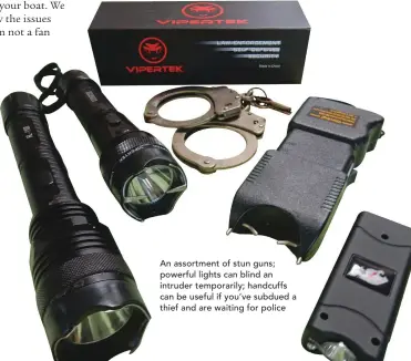  ??  ?? An assortment of stun guns; powerful lights can blind an intruder temporaril­y; handcuffs can be useful if you’ve subdued a thief and are waiting for police