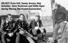  ??  ?? ON SET: From left, Sonny Grosso, Roy Scheider, Gene Hackman and Eddie Egan during filming The French Connection