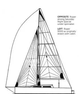  ??  ?? LEFT Roper 9000 as originally drawn with cabin. OPPOSITE Roper driving Saturday Night Special under spinnaker.