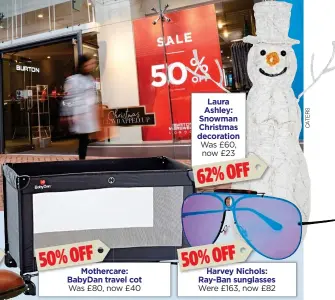  ??  ?? Mothercare: Motherca BabyDan travel cot Was £80, now £40 Laura Ashley: Snowman Christmas decoration Was £60, now £23 Harvey NichoNicho­ls: Ray-Ban sunglasses Were £163, now £82 50%OFF 50%OFF 62%OFF