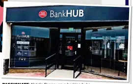  ??  ?? PASSIONATE: Natalie Ceeney says banking hubs like the one recently opened in Rochford, above, are the answer