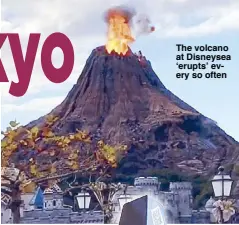  ??  ?? The volcano at Disneysea ‘erupts’ every so often